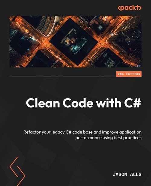 Clean Code with C# - Second Edition: Refactor your legacy C# code base and improve application performance using best practices (Paperback, 2)