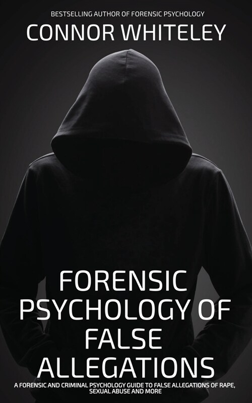 The Forensic Psychology Of False Allegations: A Forensic And Criminal Psychology Guide To False Allegations of Rape, Sexual Abuse and More (Paperback)