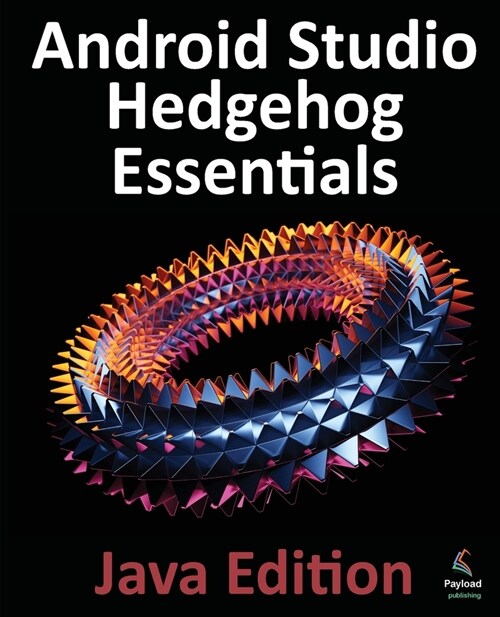 Android Studio Hedgehog Essentials - Java Edition: Developing Android Apps Using Android Studio 2023.1.1 and Java (Paperback)