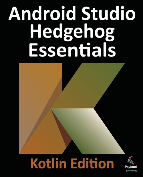 Android Studio Hedgehog Essentials - Kotlin Edition: Developing Android Apps Using Android Studio 2023.1.1 and Kotlin (Paperback)