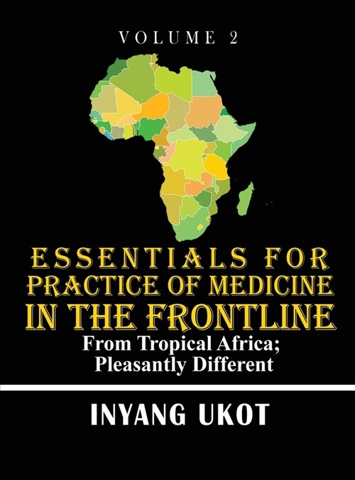 Essentials for Practice of Medicine in the Frontline: From Tropical Africa; Pleasantly Different (Hardcover, Volume 2)