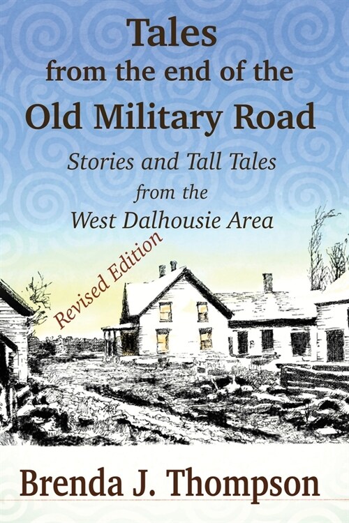 Tales from the End of the Old Military Road: stories and tall tales from the West Dalhousie area (Paperback, 2, Revised)