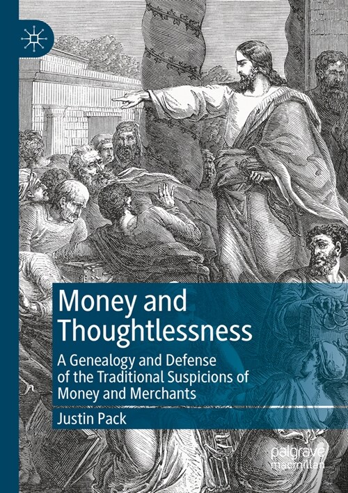 Money and Thoughtlessness: A Genealogy and Defense of the Traditional Suspicions of Money and Merchants (Paperback, 2023)