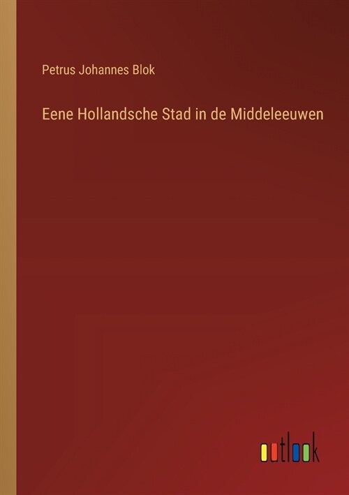 Eene Hollandsche Stad in de Middeleeuwen (Paperback)