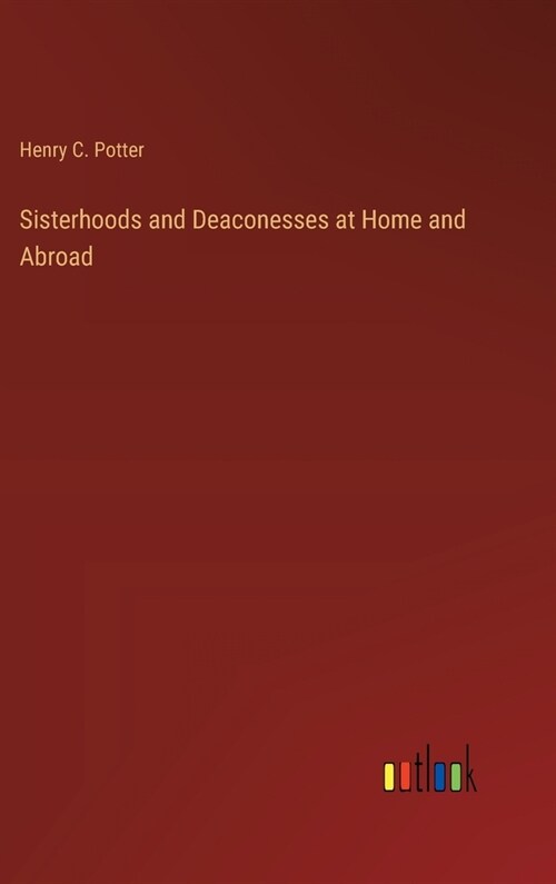 Sisterhoods and Deaconesses at Home and Abroad (Hardcover)