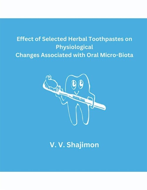 Effect of Selected Herbal Toothpastes on Physiological Changes Associated with Oral Micro-Biota (Paperback)