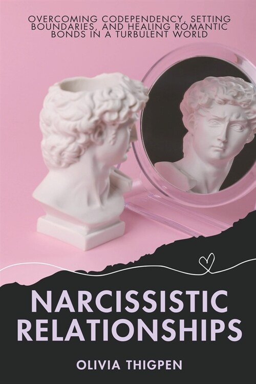 Narcissistic Relationships: Overcoming Codependency, Setting Boundaries, and Healing Romantic Bonds in a Turbulent World (Paperback)