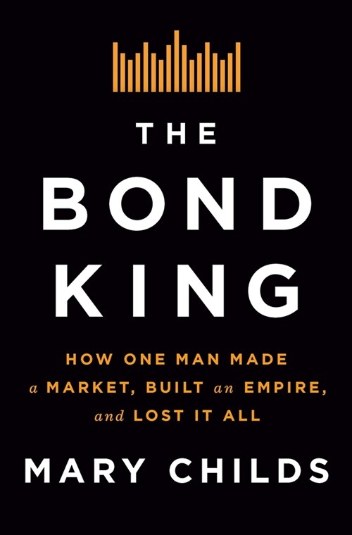 The Bond King: How One Man Made a Market, Built an Empire, and Lost It All (Paperback)
