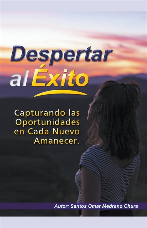 Despertar al ?ito. Capturando las Oportunidades en Cada Nuevo Amanecer. (Paperback)