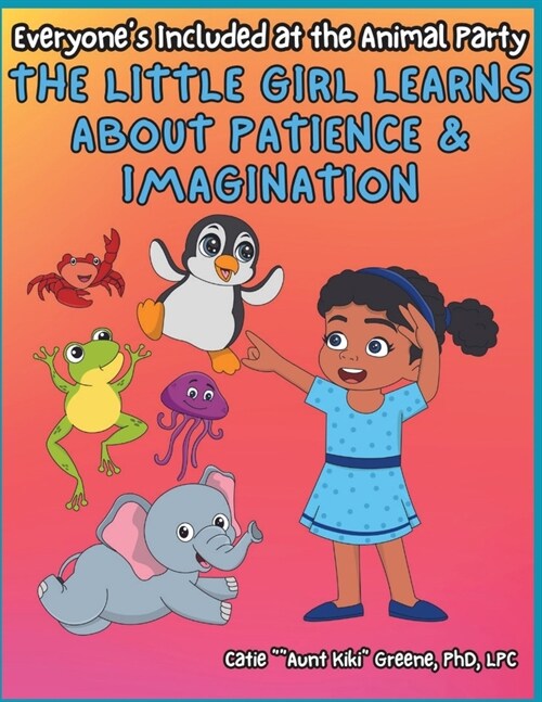 Everyones Included at the Animal Party: The Little Girl Learns about Patience & Imagination (Paperback)