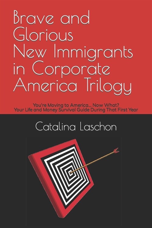 Brave and Glorious New Immigrants in Corporate America Trilogy: Youre Moving to America... Now What? Your Life and Money Survival Guide During That F (Paperback)
