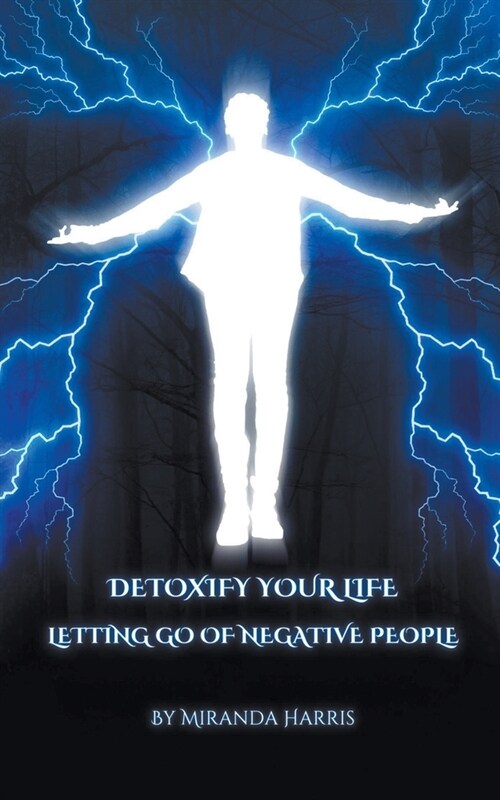 Detoxify Your Life: Letting Go of Negative People (Paperback)