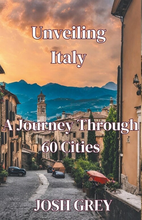 Unveiling Italy: A Journey Through 60 Cities (Paperback)