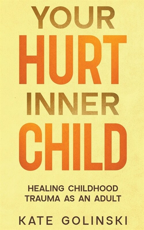 Your Hurt Inner Child: Healing Childhood Trauma as an Adult (Paperback)