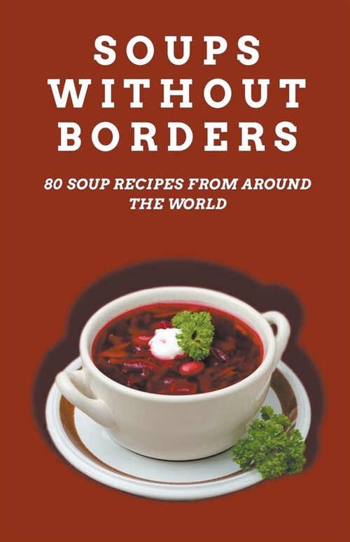Soups Without Borders: 80 soup recipes from around the world (Paperback)
