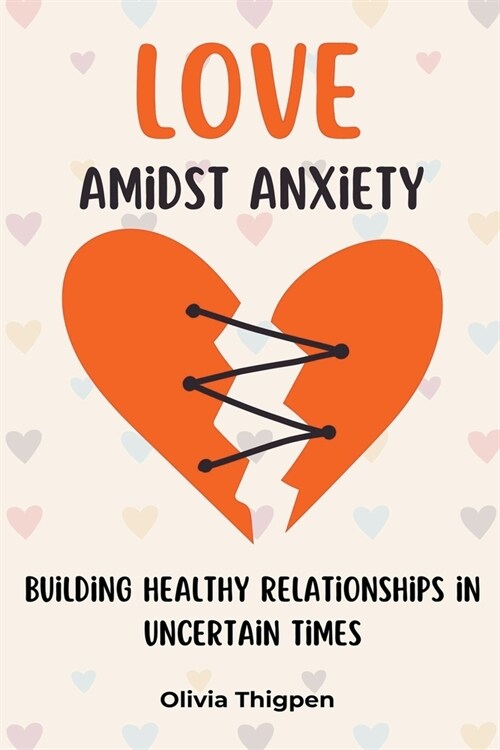 Love amidst Anxiety: How to Build Healthy Relationships in Uncertain Times (Paperback)