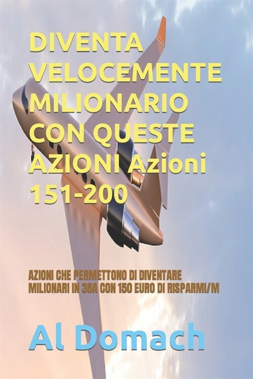 DIVENTA VELOCEMENTE MILIONARIO CON QUESTE AZIONI Azioni 151-200: Azioni Che Permettono Di Diventare Milionari in 35a Con 150 Euro Di Risparmi/M (Paperback)