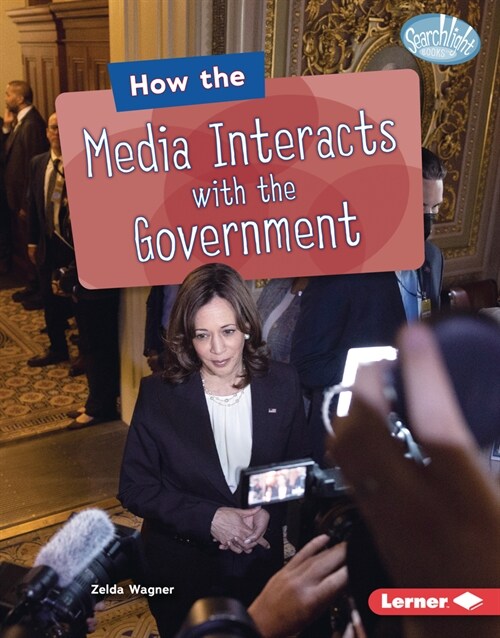 How the Media Interacts with the Government (Library Binding)