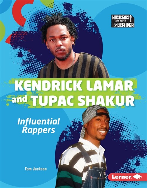 Kendrick Lamar and Tupac Shakur: Influential Rappers (Library Binding)