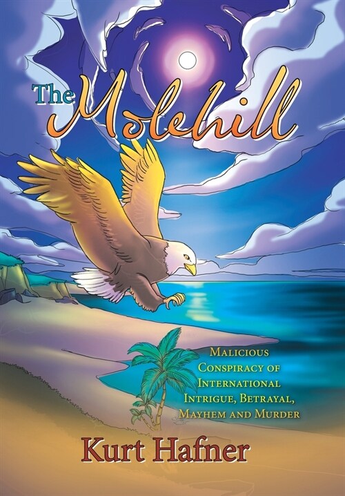 The Molehill: Malicious Conspiracy of International Intrigue, Betrayal, Mayhem and Murder (Hardcover)