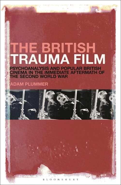 The British Trauma Film: Psychoanalysis and Popular British Cinema in the Immediate Aftermath of the Second World War (Paperback)