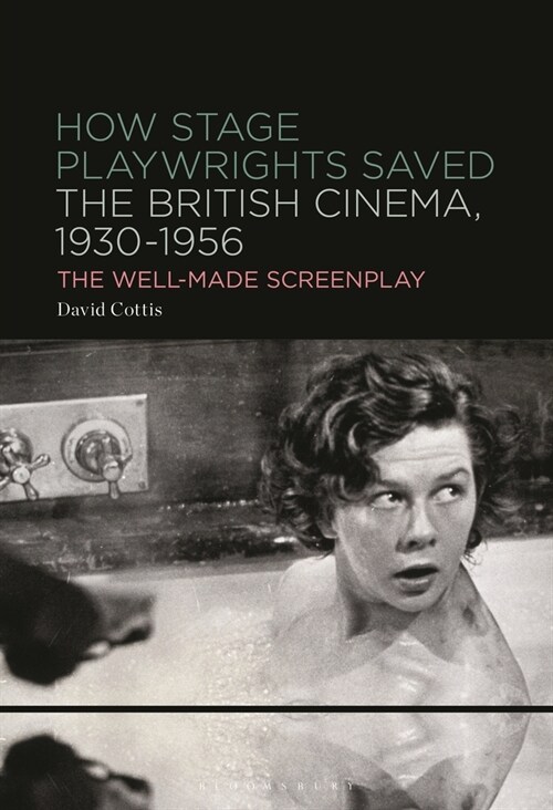 How Stage Playwrights Saved the British Cinema, 1930-1956: The Well-Made Screenplay (Hardcover)