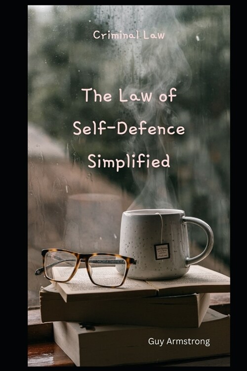 The Law of Self-Defence Simplified: Criminal Law (Paperback)