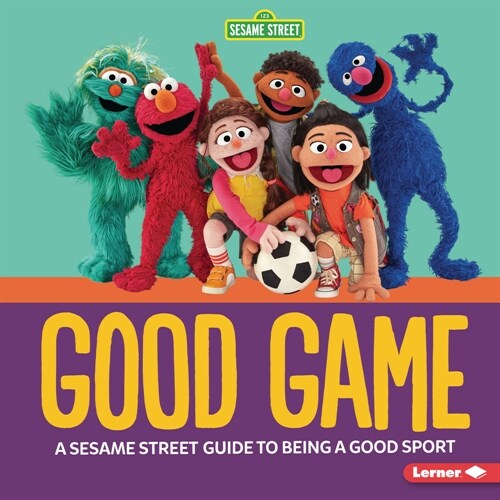 Good Game: A Sesame Street (R) Guide to Being a Good Sport (Library Binding)