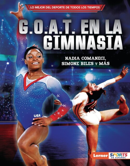 G.O.A.T. En La Gimnasia (Gymnasticss G.O.A.T.): Nadia Comaneci, Simone Biles Y M? (Library Binding)