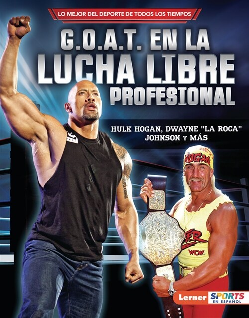 G.O.A.T. En La Lucha Libre Profesional (Pro Wrestlings G.O.A.T.): Hulk Hogan, Dwayne La Roca Johnson Y M? (Library Binding)