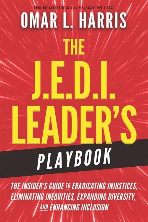 The J.E.D.I. Leaders Playbook: The Insiders Guide to Eradicating Injustices, Eliminating Inequities, Expanding Diversity, and Enhancing Inclusion (Paperback)