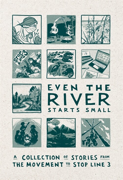 Even the River Starts Small: A Collection of Stories from the Movement to Stop Line 3 (Hardcover)