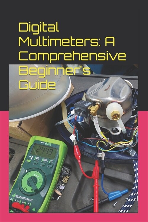 Digital Multimeters: A Comprehensive Beginners Guide (Paperback)
