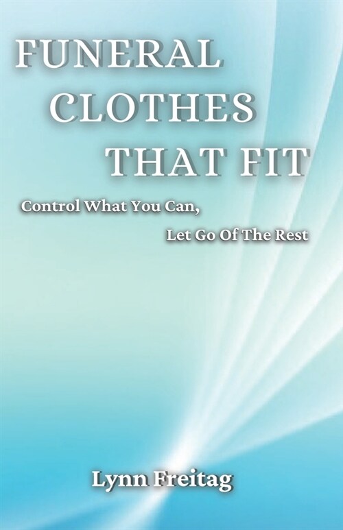 Funeral Clothes That Fit: Control What You Can, Let Go Of The Rest (Paperback)