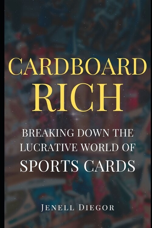 Cardboard Rich: Breaking Down the Lucrative World of Sports Cards (Paperback)