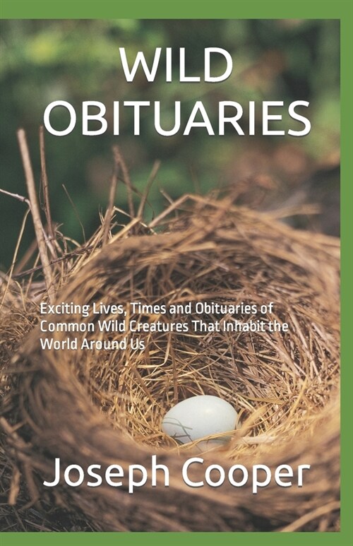 Wild Obituaries: Exciting Lives, Times and Obituaries of Common Wild Creatures That Inhabit the World Around Us (Paperback)