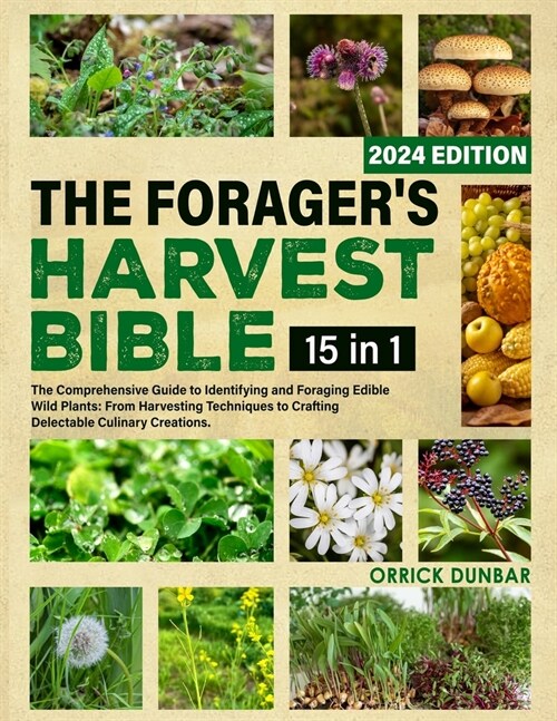 The Foragers Harvest Bible 15 in 1: The Comprehensive Guide to Identifying and Foraging Edible Wild Plants: From Harvesting Techniques to Crafting De (Paperback)