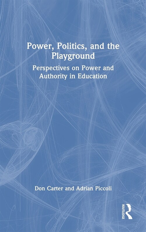 Power, Politics, and the Playground : Perspectives on Power and Authority in Education (Hardcover)