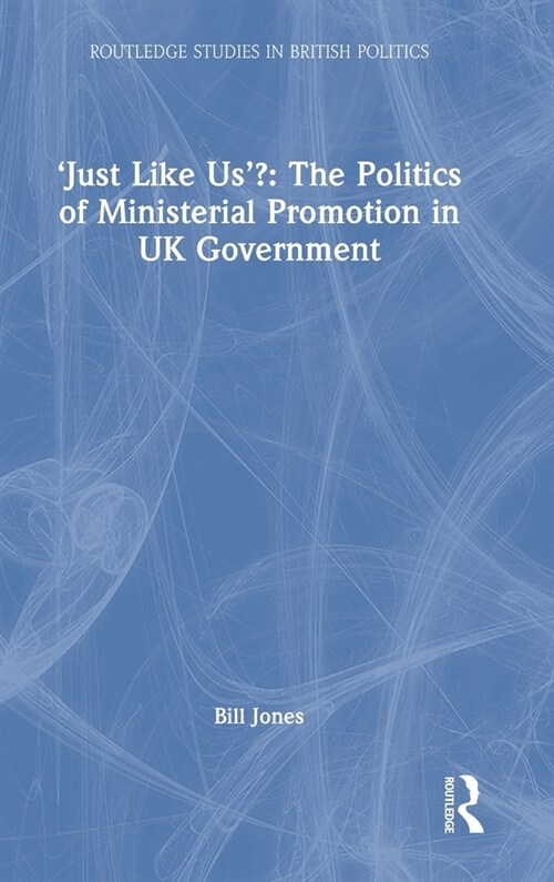 ‘Just Like Us’?: The Politics of Ministerial Promotion in UK Government (Hardcover)