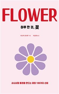 하루 한 권, 꽃 =사시사철 풍경을 만드는 꽃의 100가지 신비 /Flower 