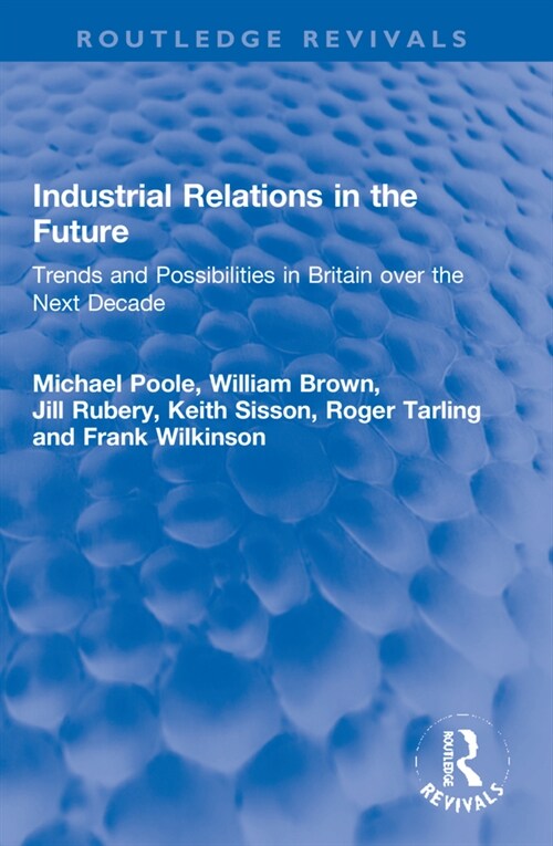 Industrial Relations in the Future : Trends and Possibilities in Britain over the Next Decade (Paperback)