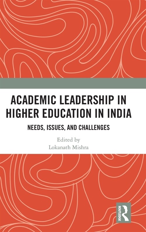 Academic Leadership in Higher Education in India : Needs, Issues, and Challenges (Hardcover)