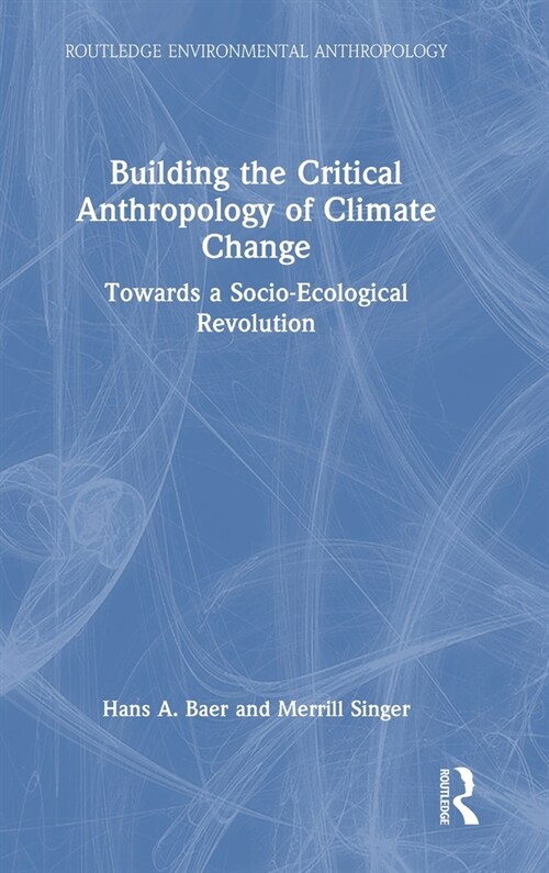 Building the Critical Anthropology of Climate Change : Towards a Socio-Ecological Revolution (Hardcover)