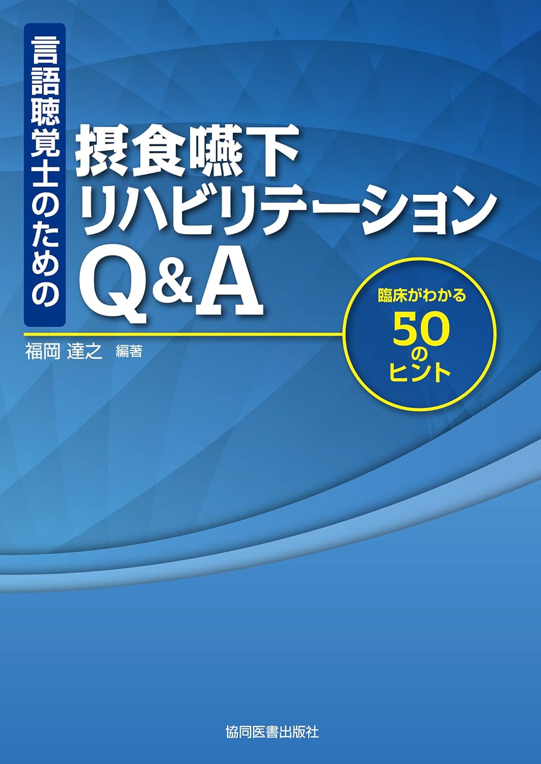 言語聽覺士のための 攝食嚥下リハビリテ-ションQ&A -臨床がわかる50のヒント-