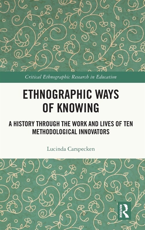 Ethnographic Ways of Knowing : A History Through the Work and Lives of Ten Methodological Innovators (Hardcover)