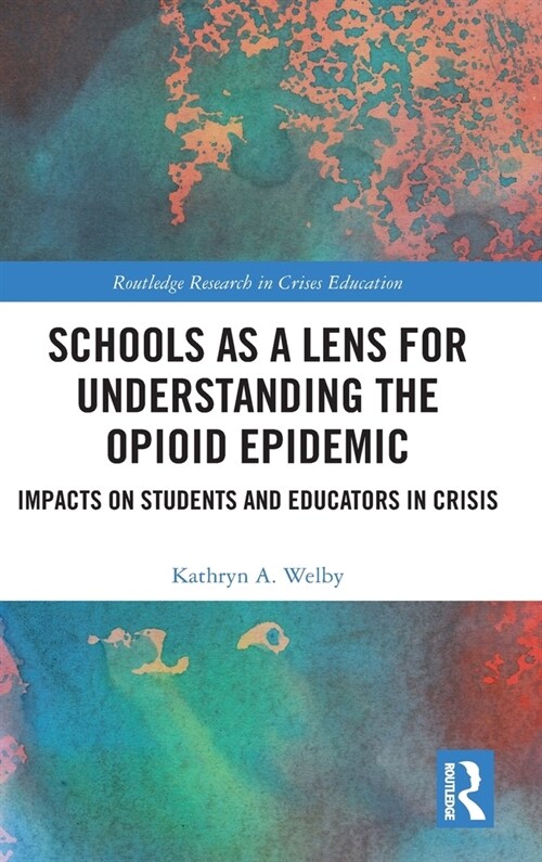 Schools as a Lens for Understanding the Opioid Epidemic : Impacts on Students and Educators in Crisis (Hardcover)