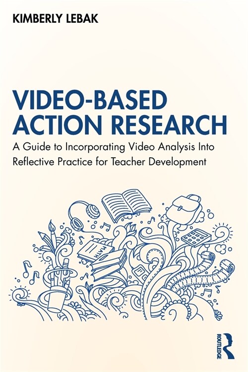 Video-Based Action Research : A Guide to Incorporating Video Analysis Into Reflective Practice for Teacher Development (Paperback)