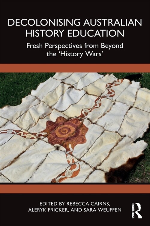 Decolonising Australian History Education : Fresh Perspectives from Beyond the ‘History Wars’ (Paperback)