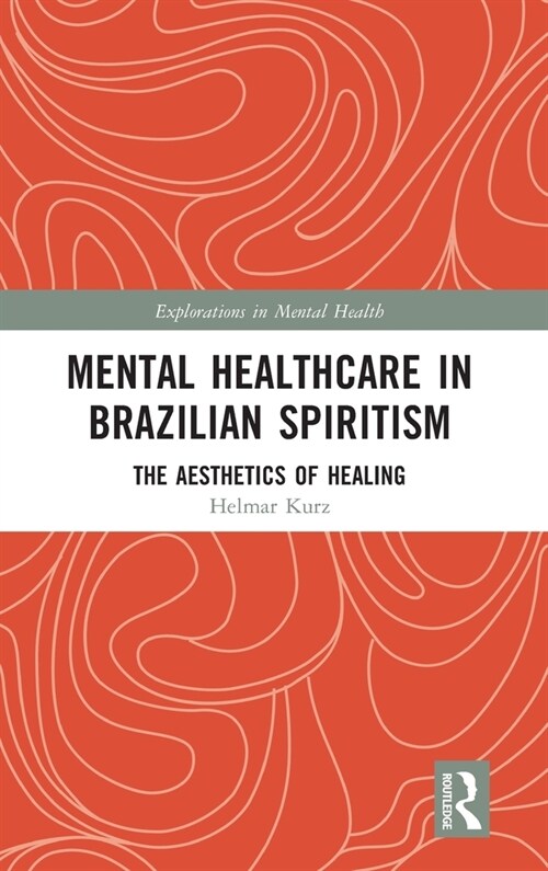 Mental Healthcare in Brazilian Spiritism: The Aesthetics of Healing (Hardcover, 1)