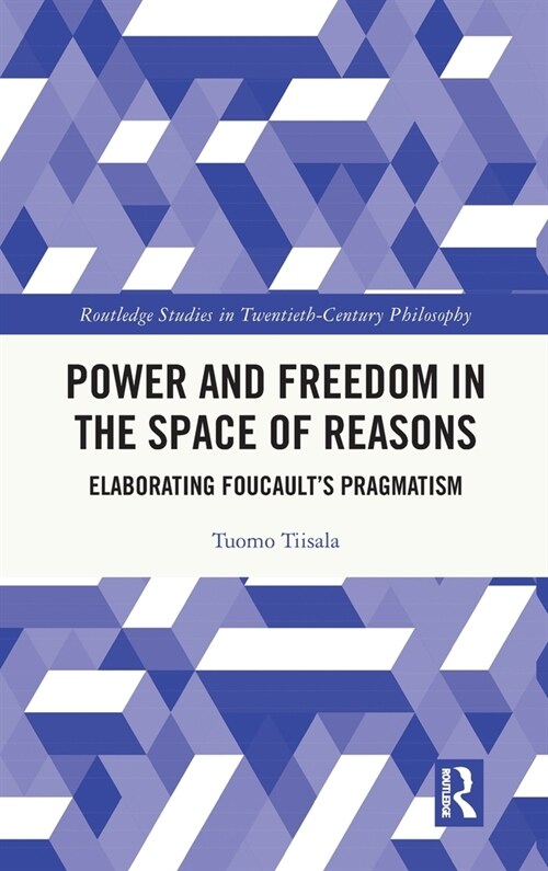 Power and Freedom in the Space of Reasons : Elaborating Foucault’s Pragmatism (Hardcover)